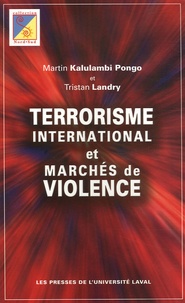 Martin Kalulambi Pongo et Tristan Landry - Terrorisme international et marchés de violence.