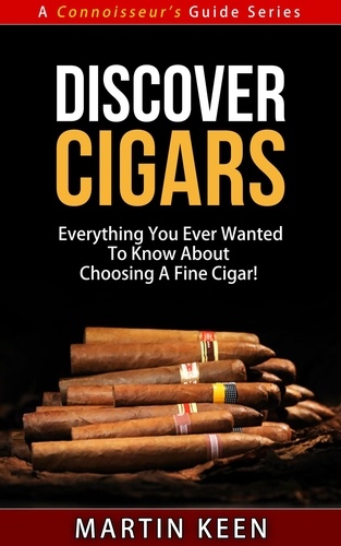  Martin Keen - Discover Cigars - Everything You Ever Wanted To Know About Choosing A Fine Cigar! - A Connoisseur's Guide, #4.