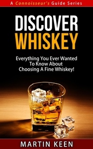  Martin Keen - Discover Whiskey - Everything You Ever Wanted To Know About Choosing A Fine Whiskey! - A Connoisseur's Guide, #1.