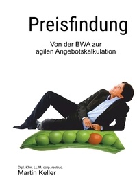 Martin Keller - Preisfindung - nie mehr unter Wert verkaufen! - Von der BWA zur agilen Projektkalkulation.
