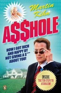 Martin Kihn - Asshole - How I Got Rich &amp; Happy by Not Giving a @!?* About You.