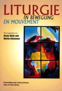 Martin Klöckener et  Collectif - Liturgie En Mouvement : Liturgie In Bewegung. Actes Du Colloque "Renouveau Liturgique Des Eglises En Suisse Au Xxeme Siecle", Universite De Fribourg (Suisse) Du 1 Au 3 Mars 1999.