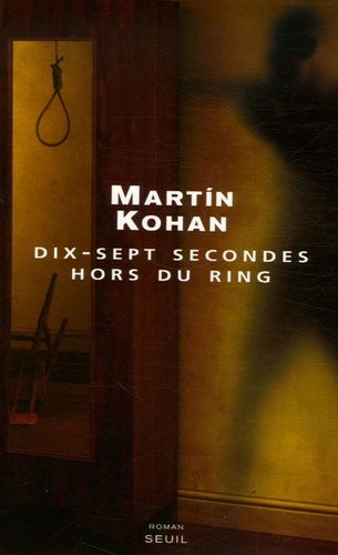 Martin Kohan - Dix-sept secondes hors du ring.