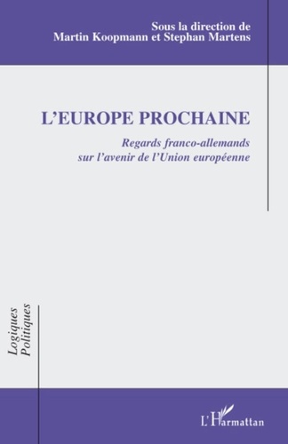 Martin Koopmann et Stéphan Martens - L'Europe prochaine - Regards franco-allemands sur l'avenir de l'Union européenne.