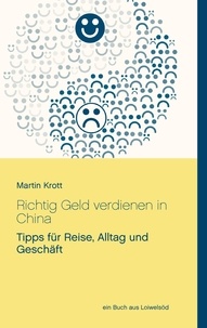 Martin Krott - Richtig Geld verdienen in China - Tipps für Reise, Alltag und Geschäft.