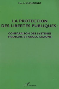 LA PROTECTION DES LIBERTES PUBLIQUES : COMPARAISON DES SYSTEMES FRANCAIS ET ANGLO-SAXONS