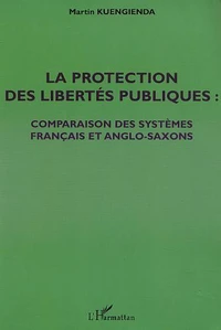 La Protection Des Libertes Publiques : Comparaison Des Systemes Francais Et Anglo-Saxons