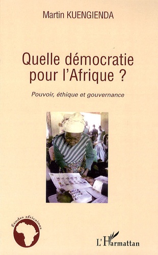 Martin Kuengienda - Quelle démocratie pour l'Afrique ? - Pouvoir, éthique et gouvernance.