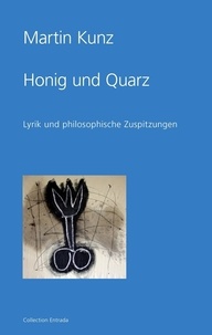 Martin Kunz - Honig und Quarz - Lyrik und philosophische Zuspitzungen.