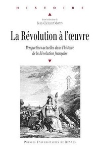 Jean-Clément Martin et  Martin - La Révolution à l'oeuvre - Perspectives actuelles dans l'histoire de la Révolution française.