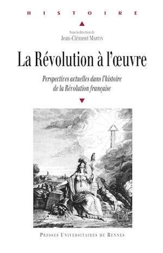 Jean-Clément Martin et  Martin - La Révolution à l'oeuvre - Perspectives actuelles dans l'histoire de la Révolution française.