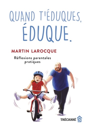 Martin Larocque - Quand t'eduques, eduque. reflexions parentales pratiques.