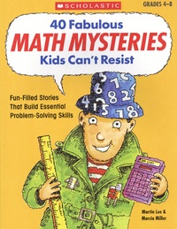 Martin Lee et Marcia Miller - 40 Fabulous Math Mysteries Kids Can't Resist - Grades 4-8.