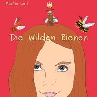 Martin Lell - Die Wilden Bienen - Bebildertes Buch für Kinder im Alter von 5 - 12 Jahren.