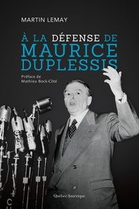 Martin Lemay - À la défense de Maurice Duplessis.
