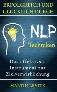 Martin Levitz et ABP Verlag - Erfolgreich und glücklich durch NLP-Techniken - Das effektivste Instrument zur Zielverwirklichung.