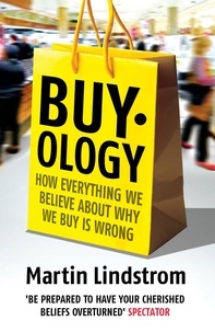 Martin Lindström - Buyology : How Everything We Believe About Why We Buy is Wrong.