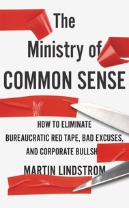 Martin Lindstrom Company - The Ministry of Common Sense - How to Eliminate Bureaucratic Red Tape, Bad Excuses, and Corporate Bullshit.