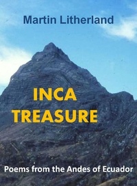  Martin Litherland - Inca Treasure - Poems from the Andes of Ecuador.
