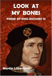  Martin Litherland - Look at my Bones - Poems of King Richard III.
