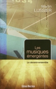 Martin Lussier - Musiques emergentes. le devenir-ensemble.