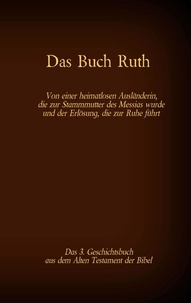 Martin Luther 1545 et Antonia Katharina Tessnow - Das Buch Ruth, das 3. Geschichtsbuch aus dem Alten Testament der Bibel - Von einer heimatlosen Ausländerin, die zur Stammmutter des Messias wurde und der Erlösung, die zur Ruhe führt.