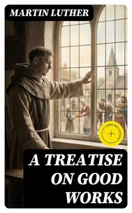 A Treatise on Good Works