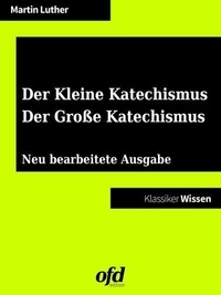 Martin Luther et ofd edition - Der Kleine Katechismus - Der Große Katechismus - Neu bearbeitete Auflage (Klassiker der ofd edition).
