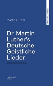 Dr. Martin Luther's Deutsche Geistliche Lieder