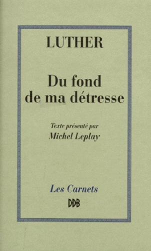 Martin Luther - "Du fond de ma détresse" - Suivi d'un Sermon sur la Vierge Marie et de Deux psaumes de pénitence.