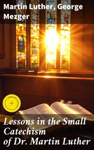 Lessons in the Small Catechism of Dr. Martin Luther