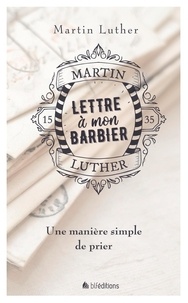 Martin Luther - Lettre à mon barbier - Une manière simple de prier.