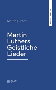 Martin Luthers Geistliche Lieder