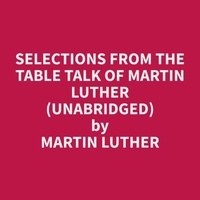 Martin Luther et Maxine Smith - Selections from the Table Talk of Martin Luther (Unabridged).