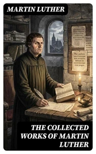 The Collected Works of Martin Luther