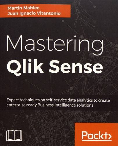 Mastering Qlik Sense. Expert techniques on self-service data analytics to create enterprise ready business intelligence solutions