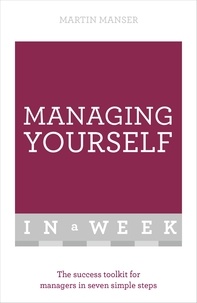 Martin Manser - Managing Yourself In A Week - The Success Toolkit For Managers In Seven Simple Steps.