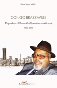 Martin Mberi - Congo-Brazzaville - Regard sur 50 ans d'indépendance nationale 1960-2010.