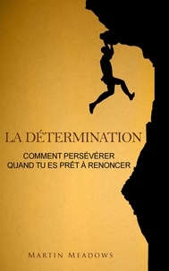  Martin Meadows - La détermination: Comment persévérer quand tu es prêt à renoncer.
