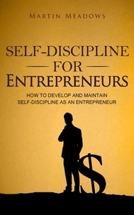 Martin Meadows - Self-Discipline for Entrepreneurs: How to Develop and Maintain Self-Discipline as an Entrepreneur.