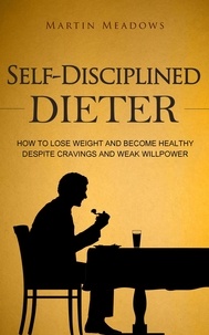  Martin Meadows - Self-Disciplined Dieter: How to Lose Weight and Become Healthy Despite Cravings and Weak Willpower - Simple Self-Discipline, #3.