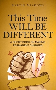  Martin Meadows - This Time Will Be Different: A Short Book on Making Permanent Changes.