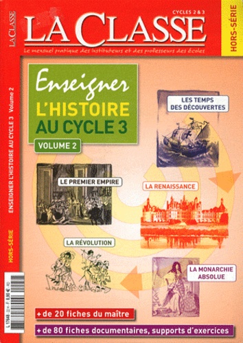  La Classe - La Classe Hors-série : Enseigner l'histoire au cycle 3 - Volume 2, Des grandes découvertes au Premier Empire.