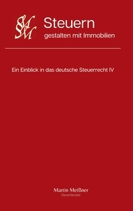 Martin Meißner - Steuern gestalten mit Immobilien - Ein Einblick in das deutsche Steuerrecht IV.