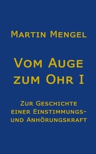 Martin Mengel - Vom Auge zum Ohr - Zur Geschichte einer Einstimmungs- und Anhörungskraft.