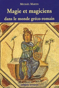 Magie et magiciens dans le monde gréco-romain