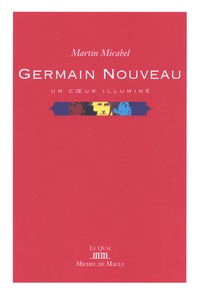 Martin Mirabel - Germain Nouveau - Un coeur illuminé.