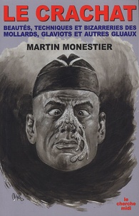 Martin Monestier - Le crachat - Beauté technique et bizarreries des molards, glaviots et autres gluaux.