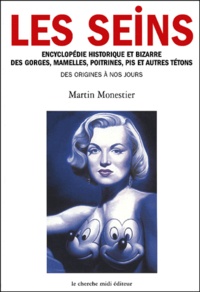 Martin Monestier - Les Seins. Encyclopedie Historique Et Bizarre Des Gorges, Mamelles, Poitrines, Pis Et Autres Tetons, Des Origines A Nos Jours.