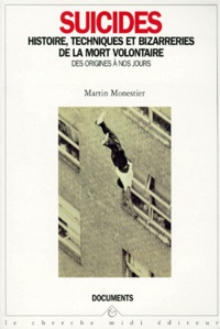 Martin Monestier - Suicides. Histoire, Techniques Et Bizarreries De La Mort Volontaire, Des Origines A Nos Jours.
